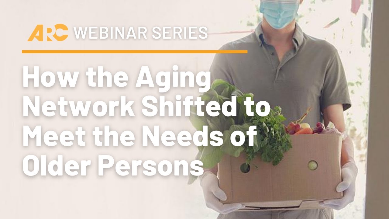 ARC Webinar Series: How the Aging Network Shifted to Meet the Needs of Older Persons