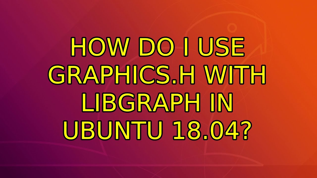 Ubuntu: How do I use graphics.h with libgraph in Ubuntu 18.04?