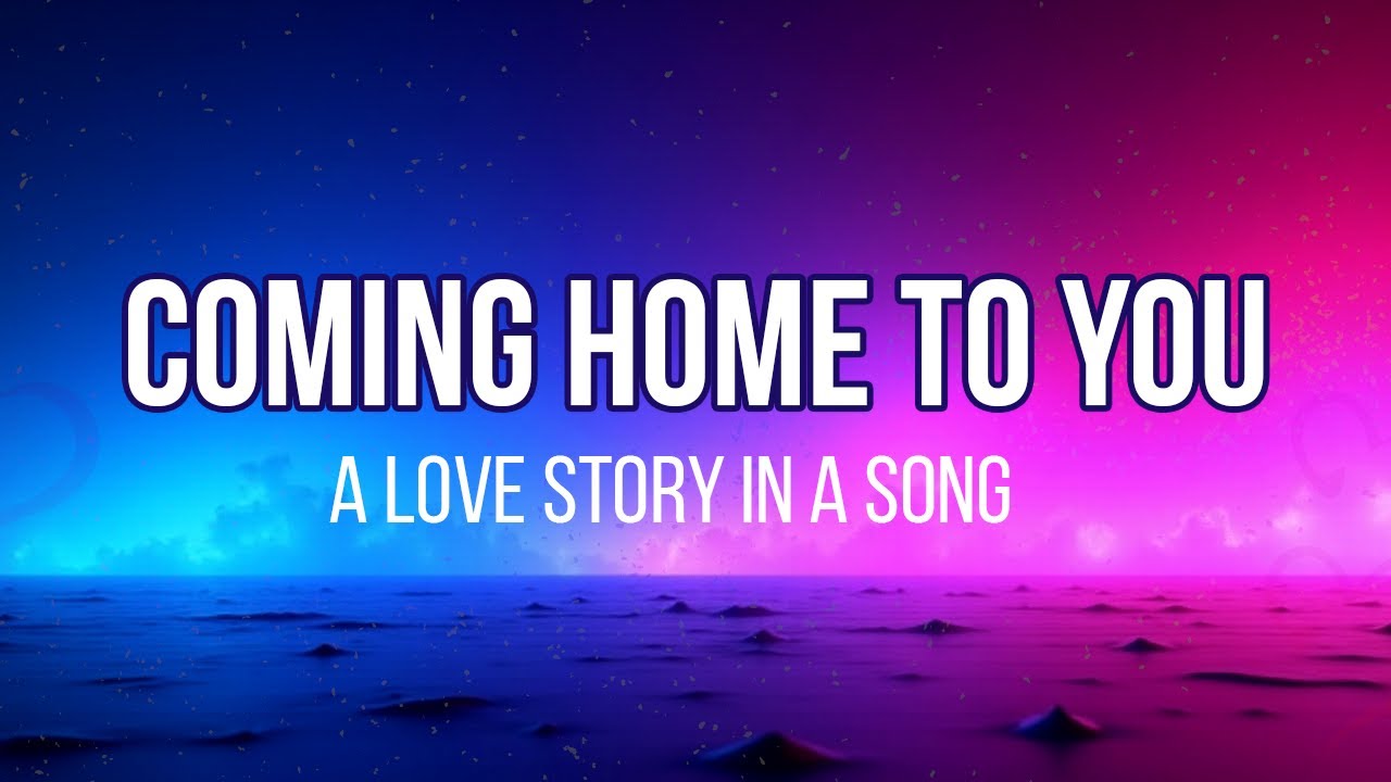 Coming Home to You &ndash; A Heartfelt Love Song About True Love & Commitment (With Lyrics)