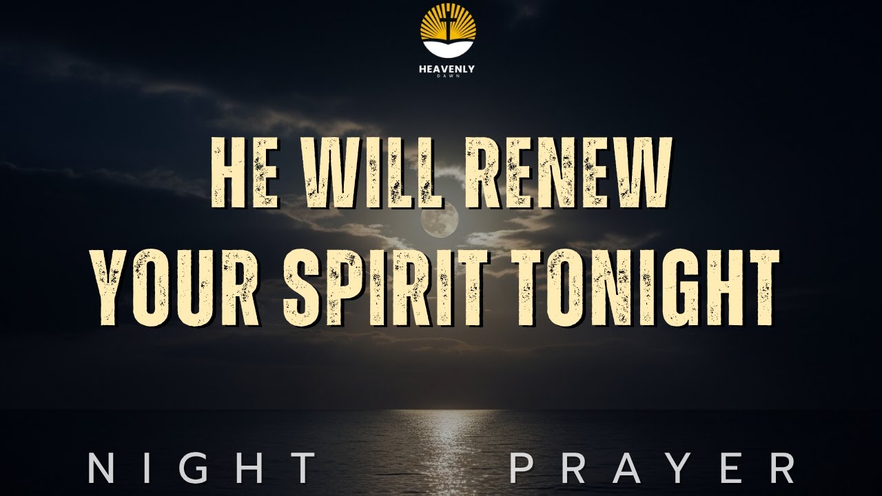 The Lord Will Renew Your Spirit Before Morning | Peaceful Night Prayer for Healing and Rest