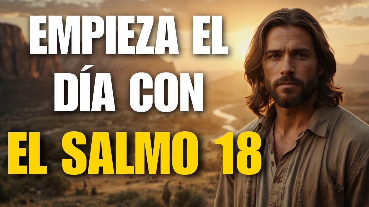 Oración de la Mañana con el Salmo 18 | Dios Es Mi Roca, Mi Libertador y Mi Victoria