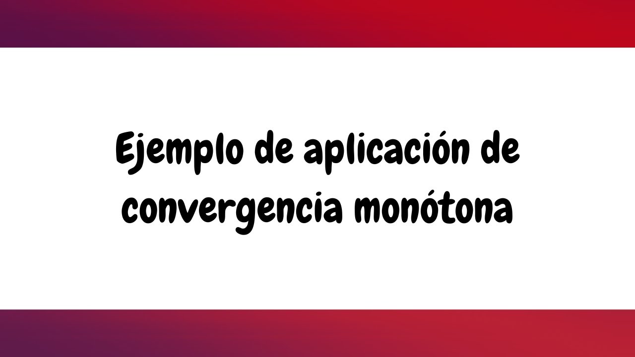 Ejemplo de aplicación del teorema de convergencia monótona