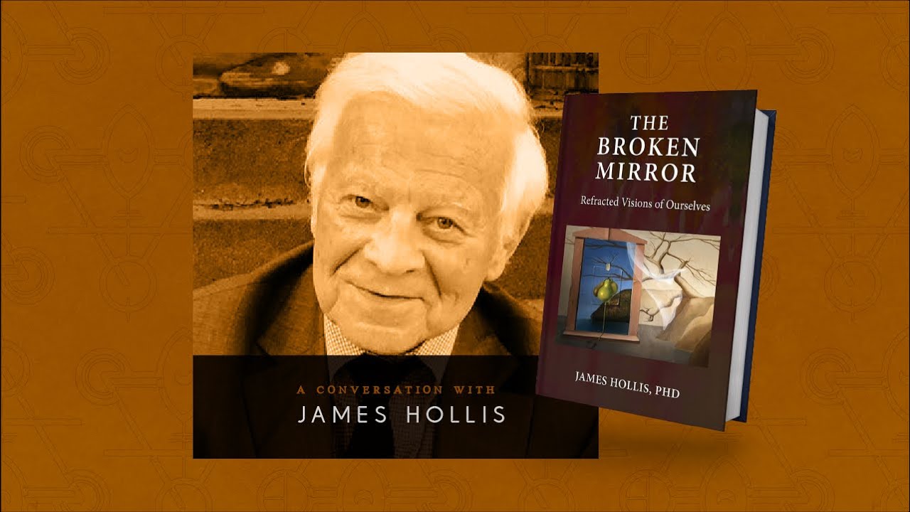 100: James Hollis &ndash; The Broken Mirror: Refracted Visions of Ourselves