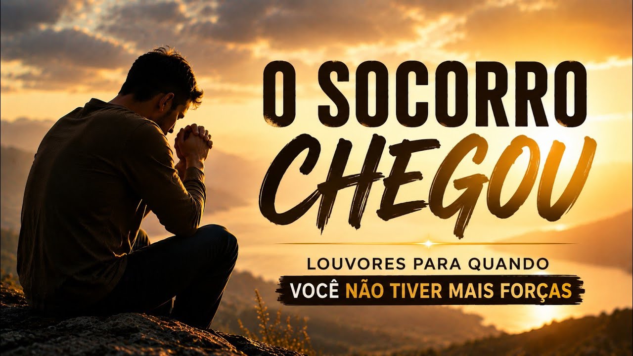 O SOCORRO CHEGOU: Louvores para quando você não tiver mais forças