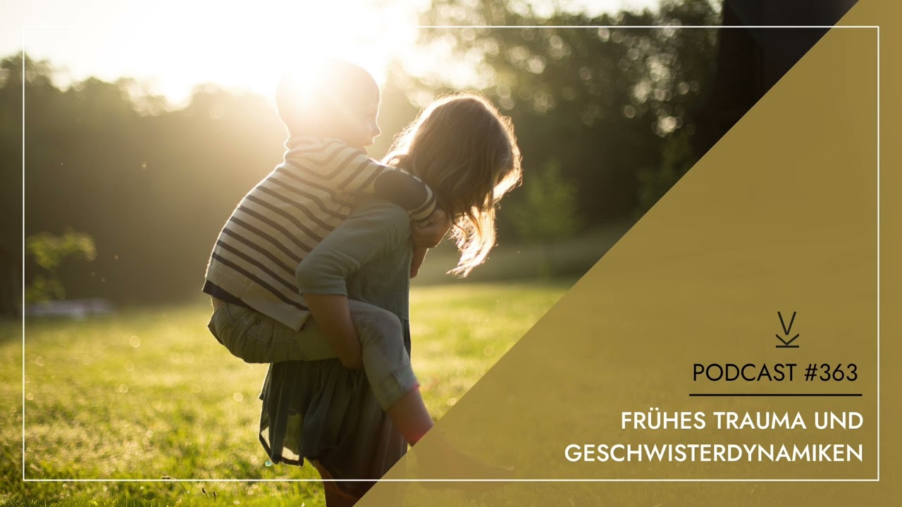 Frühes Trauma und Geschwisterdynamiken // Podcast #363