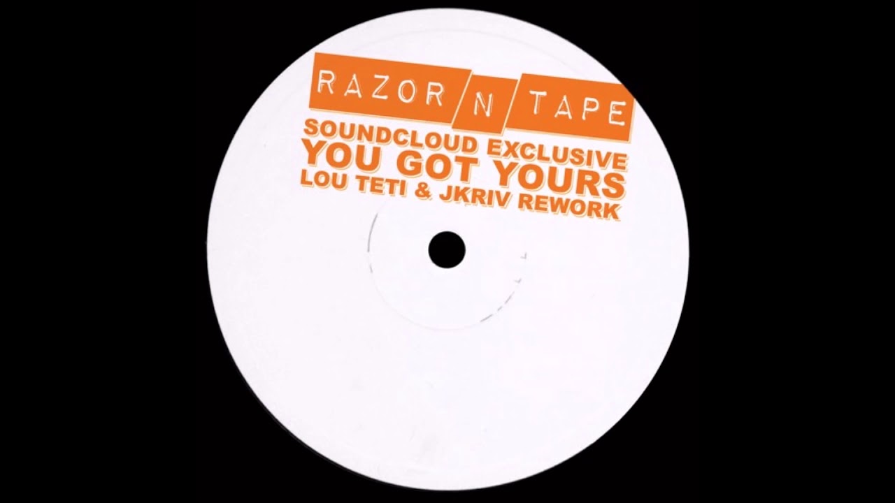 Razor N Tape - You Got Yours (Lou Teti & JKriv Rework)