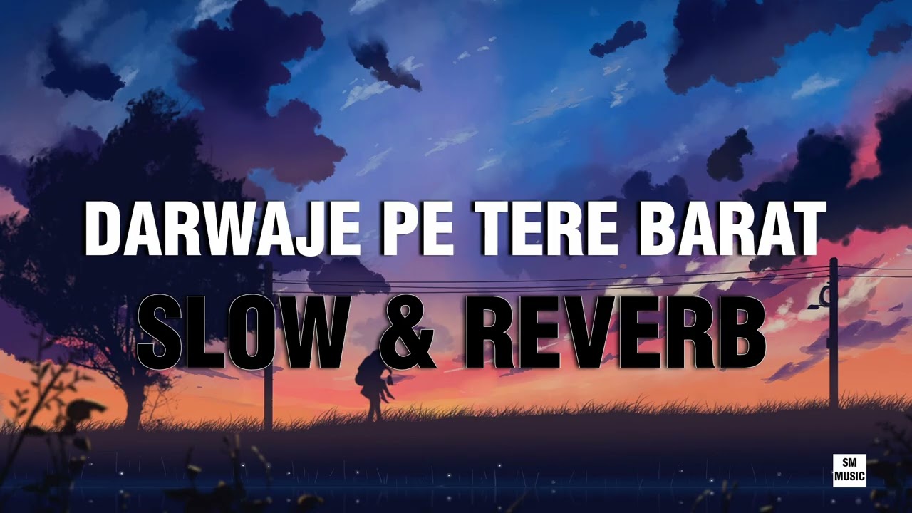 Darwaze Pe Tere Baraat  | Slow & Reverb | SM MUSIC
