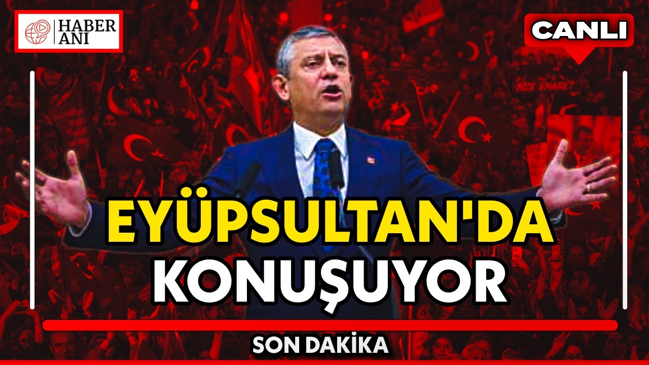 #CANLI | CHP lideri Özgür Özel, Eyüpsultan'da konuşuyor