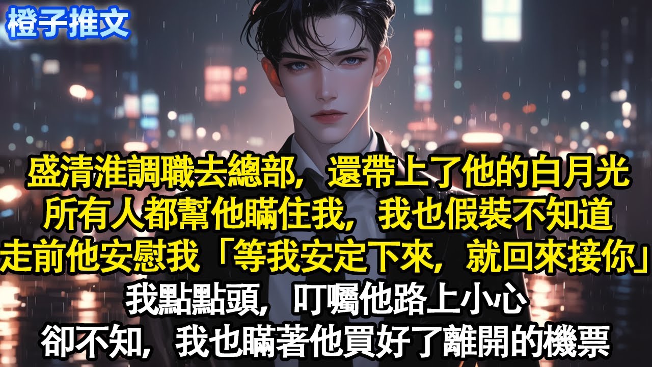 盛清淮調職去總部，還帶上了他的白月光。所有人都幫他瞞住我，我也假裝不知道。走前他安慰我「等我安定下來，就回來接你」我點點頭，叮囑他路上小心。卻不知，我也瞞著他買好了離開的機票#追妻火葬場 #情感