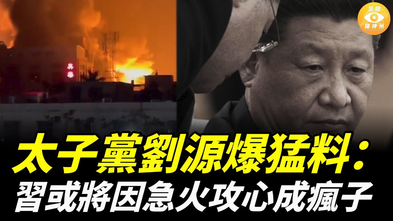 太子黨劉源爆猛料：習近平因爲焦慮過度，急火攻心，恐最終瘋狂失控！