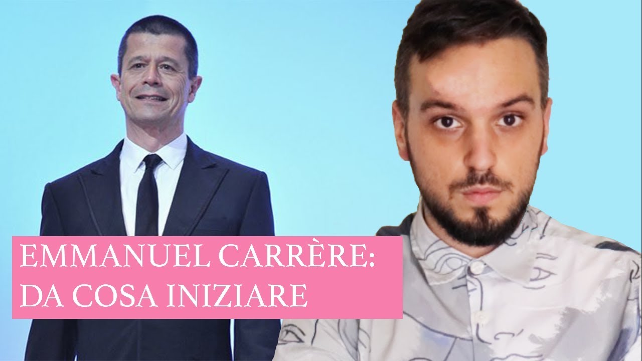 LEGGERE EMMANUEL CARRÈRE: Da dove iniziare?