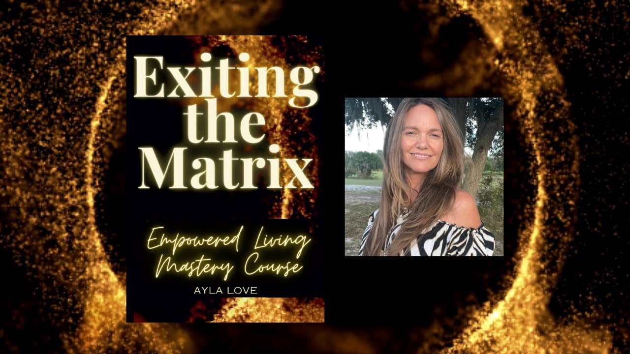 Ayla Love is Live! Week 1 -  Day 4 Exiting the Matrix Empowered Living Mastery Course Readings