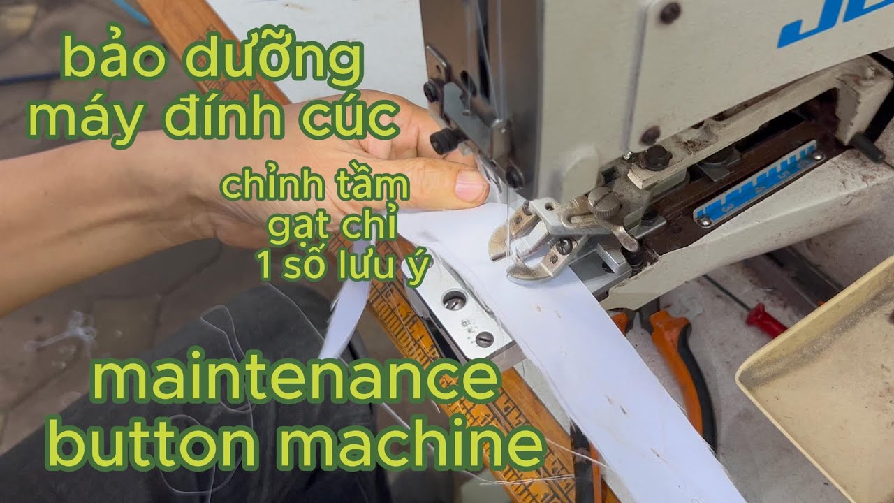 phần 1: bảo dưỡng máy may đính cúc công nghiệp : vệ sinh , chỉnh tầm móc thay gạt chỉ và 1 số lưu ý