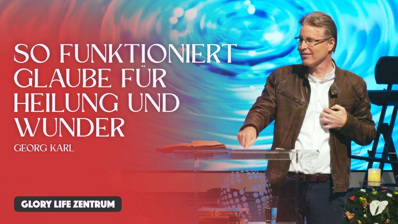 Georg Karl – So funktioniert Glaube für Heilung und Wunder (mit Heilungs- und Wunderdienst)