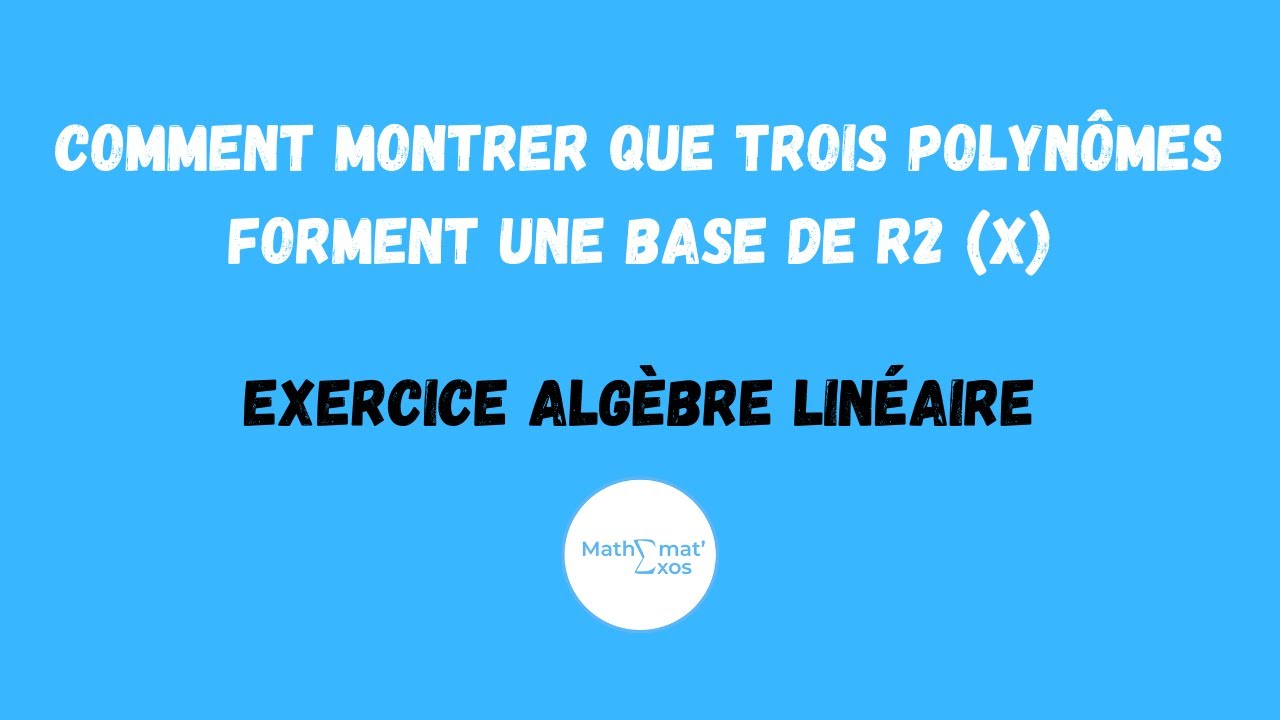 EXERCICE ALGÈBRE LINÉAIRE : COMMENT MONTRER QUE TROIS POLYNÔMES FORMENT UNE BASE DE R2 (X)