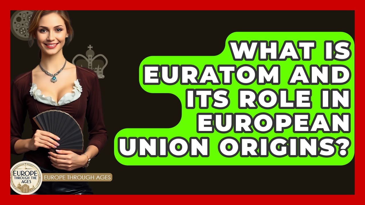 What Is Euratom And Its Role In European Union Origins? - Europe Through the Ages