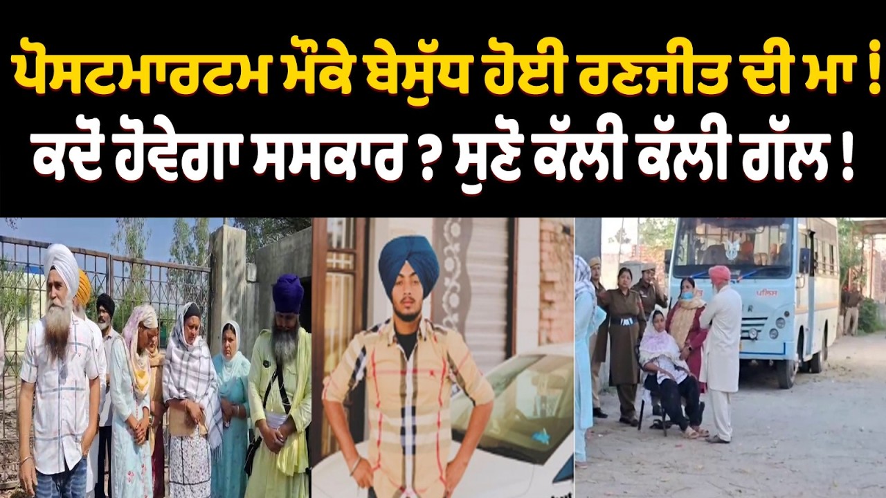 BIG NEWS:ਪੋਸਟਮਾਰਟਮ ਮੌਕੇ ਬੇਸੁੱਧ ਹੋਈ ਰਣਜੀਤ ਦੀ ਮਾਂ, ਕਦੋਂ ਹੋਵੇਗਾ ਸਸਕਾਰ ?
