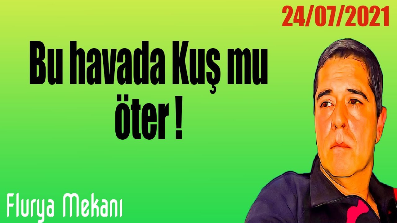 Flurya Mekanı - Bu havada kuş mu öter 24/07/2021