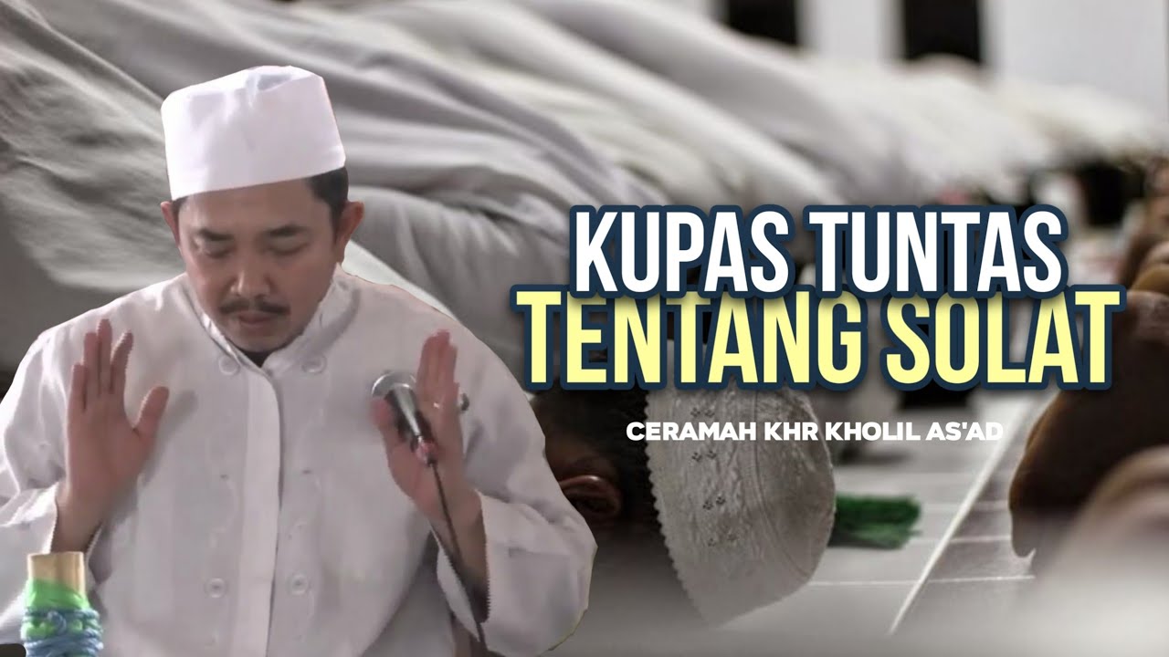 CERAMAH KHR MUHAMMAD KHOLIL AS'AD - KUPAS TUNTAS TENTANG SOLAT