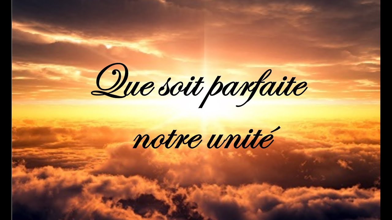 Que soit parfaite notre unité