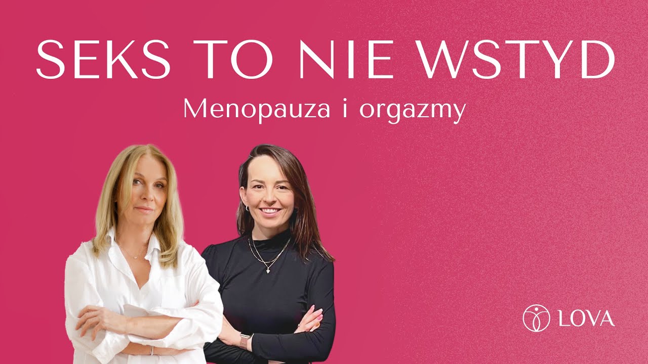 Menopauza i orgazmy: Mariola Bojarska-Ferenc i Patrycja Wonatowska