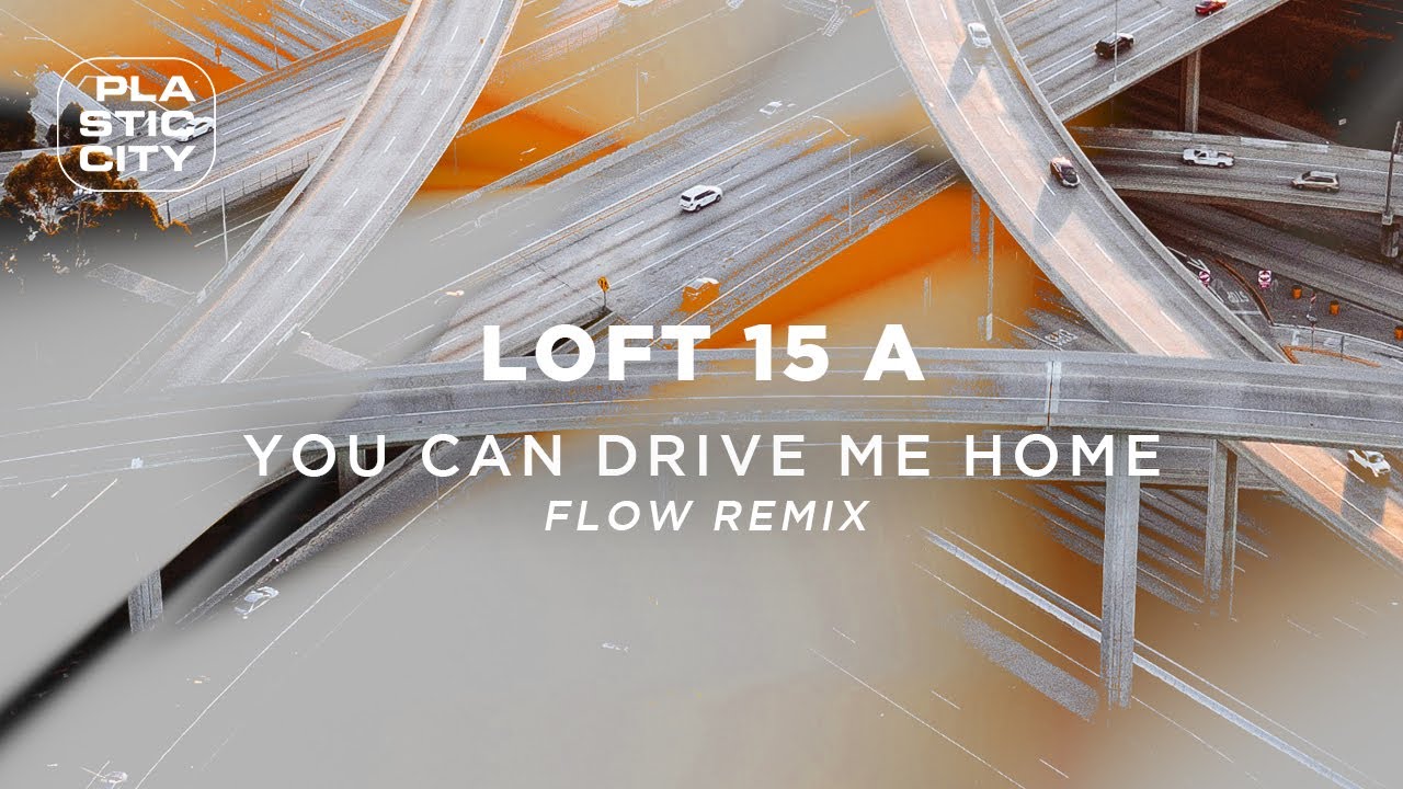 Loft 15 A &ndash; You Can Drive Me Home (Flow Remix) (Plastic City)
