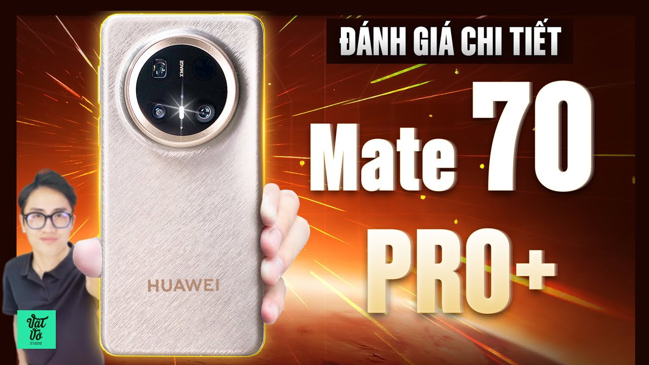 Đánh giá chi tiết HUAWEI Mate 70 Pro+ : Một chiếc máy tuyệt vời, nhưng không dành cho tất cả