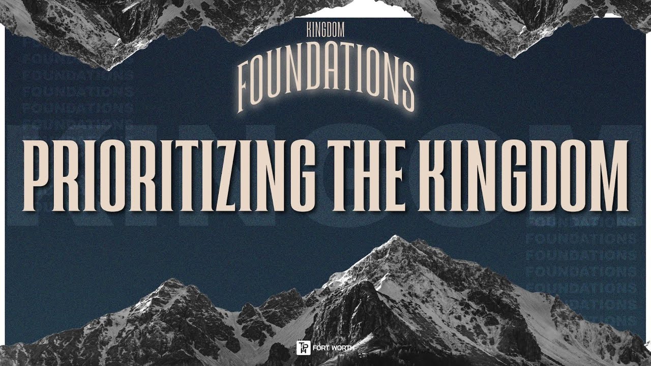 KINGDOM FOUNDATIONS - PRIORITIZING THE KINGDOM