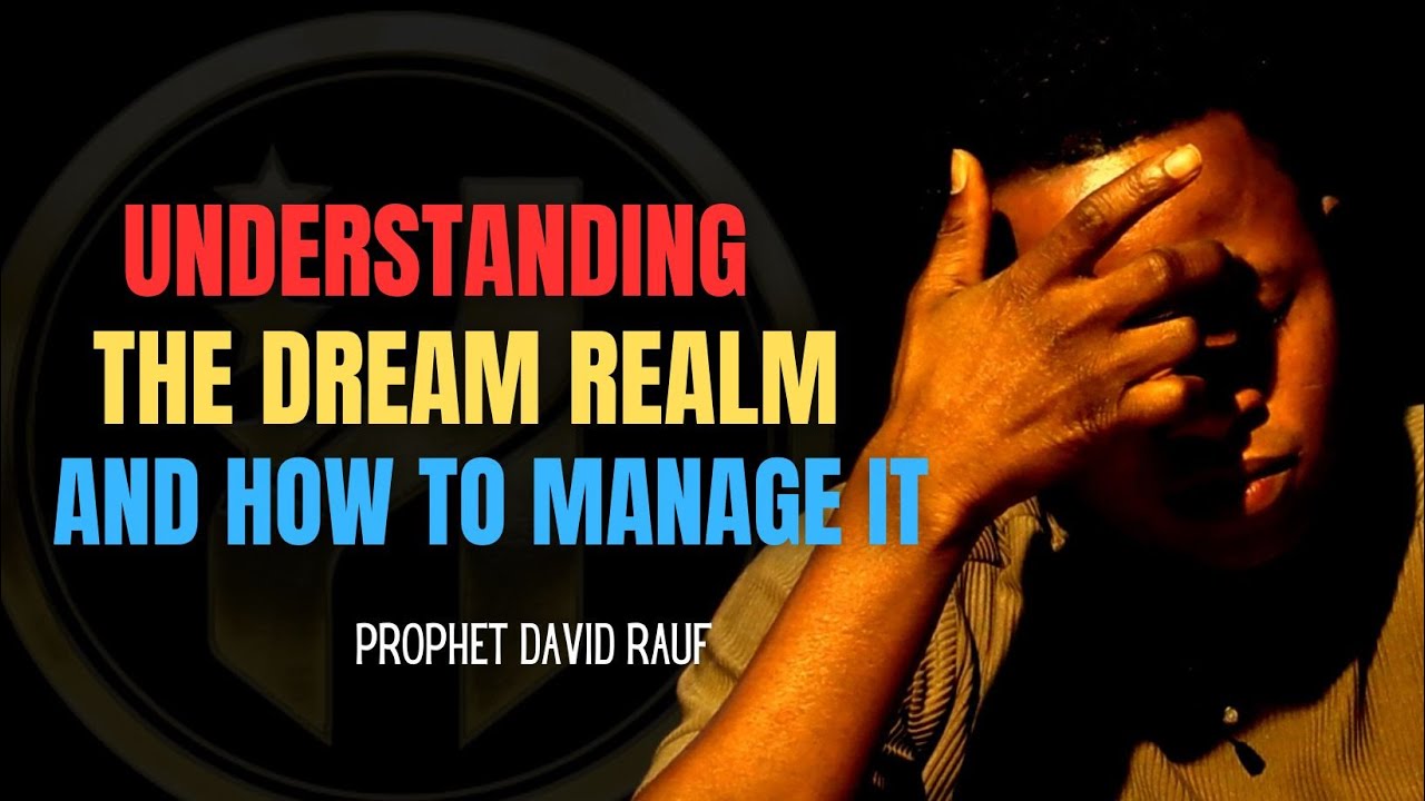 UNDERSTANDING THE DREAM REALM AND HOW TO MANAGE IT | PROPHET DAVID RAUF