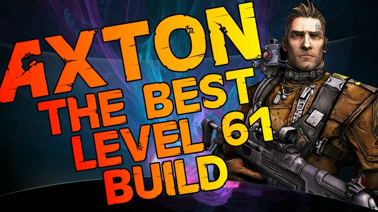 Best build for Axton at level 61 Borderlands 2 Soldier