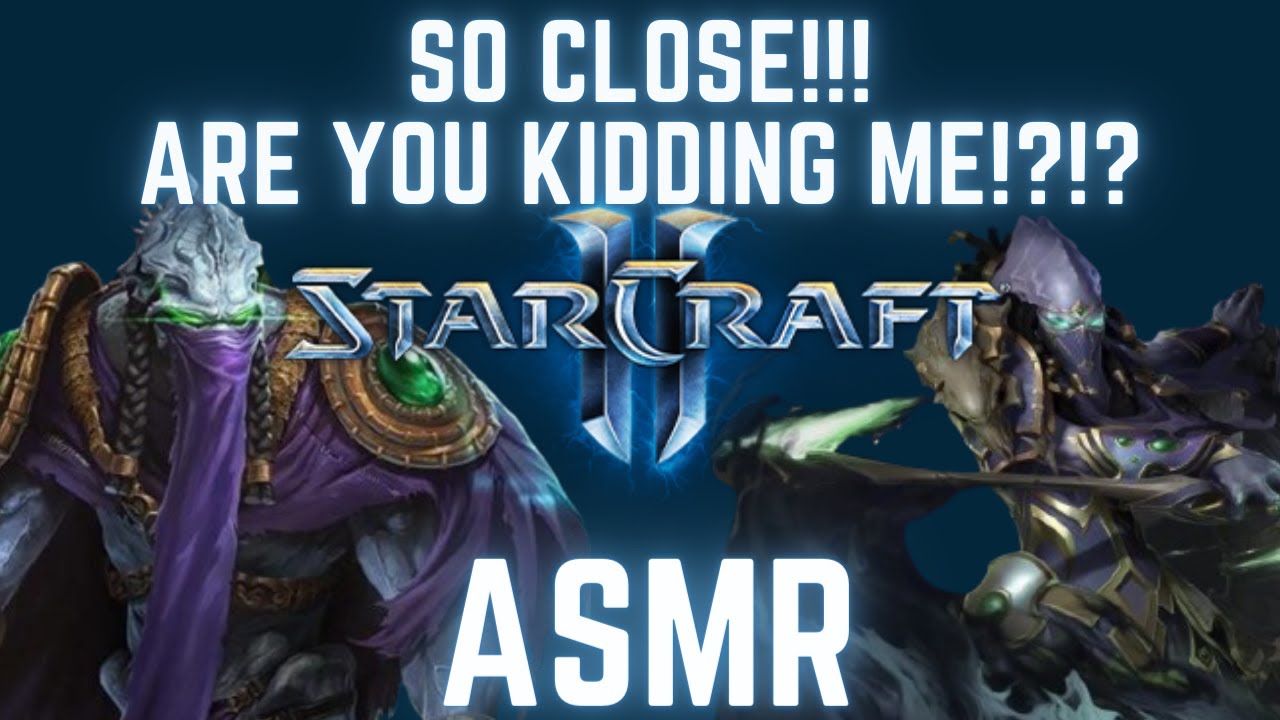 Starcraft 2 ASMR So Close Are You Kidding Me!?!? w/ Zaratul Re-upload (Soft-spoken low ramble vibes)