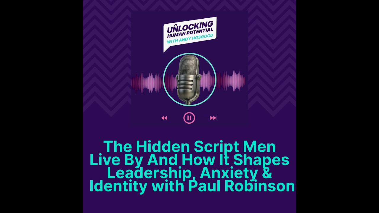 The Hidden Script Men Live By And How It Shapes Leadership, Anxiety & Identity with Paul Robinson