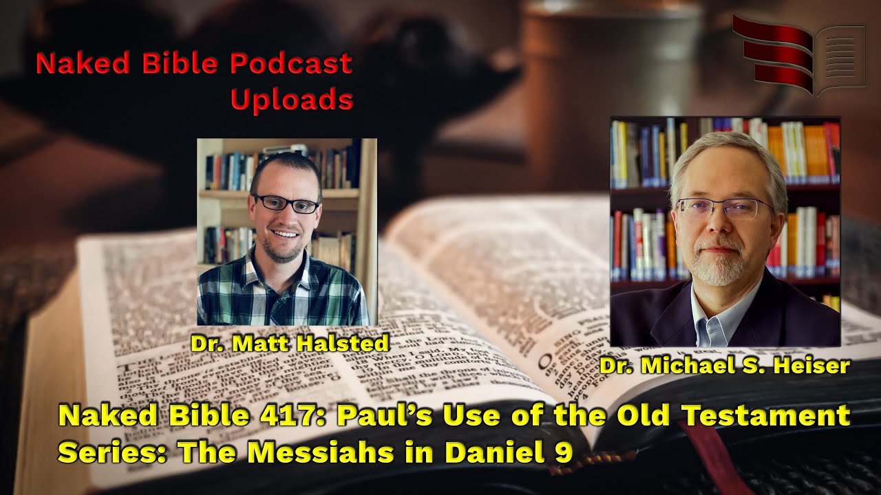 Naked Bible 417: Paul’s Use of the Old Testament Series: The Messiahs in Daniel 9