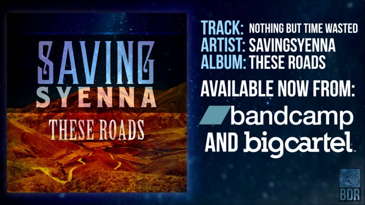Nothing But Time Wasted - SavingSyenna - These Roads