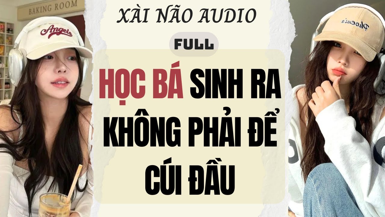 Full audio | HỌC BÁ SINH RA KHÔNG PHẢI ĐỂ CÚI ĐẦU | Xài não Audio #truyenaudio #audio
