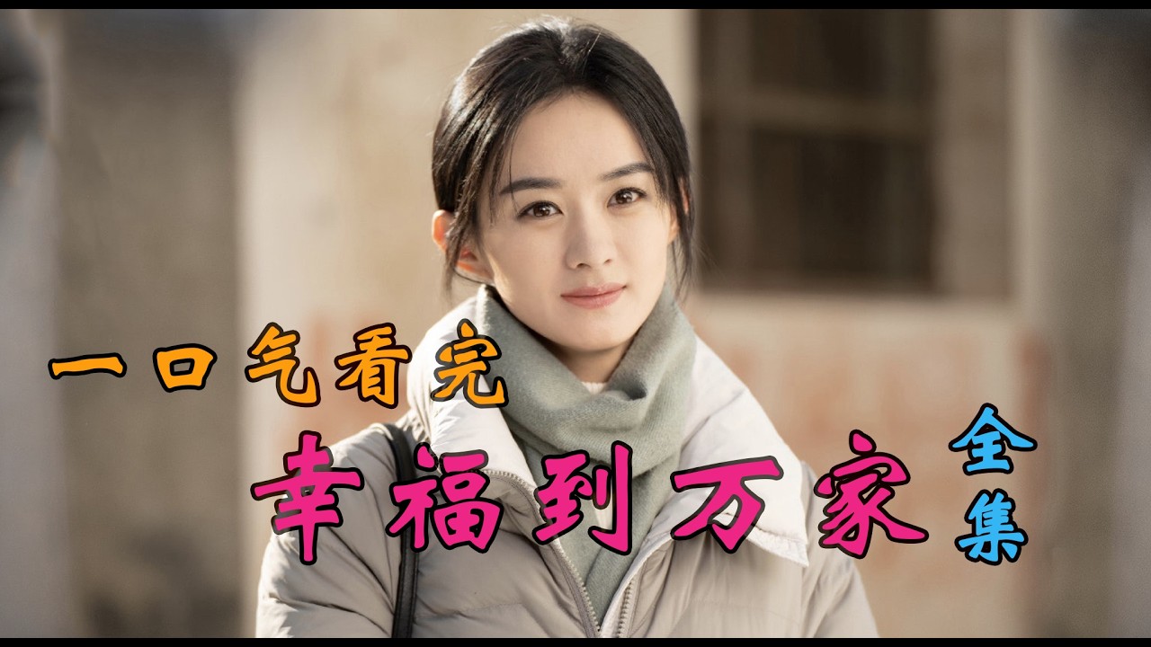 赵丽颖主演《幸福到万家》全集深度解说：每一集的情感波动与秘密，带你揭秘剧中未揭开的真相！