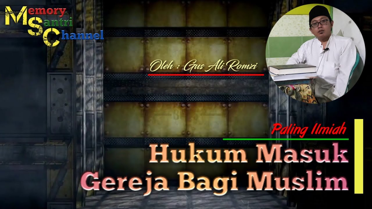 MEMBONGKAR YANG SEBENARNYA HUKUM MASUK GEREJA BAGI SEORANG MUSLIM Oleh : M. Ali Romzi