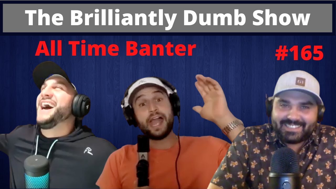 All Time Banter - The Brilliantly Dumb Show Episode 165