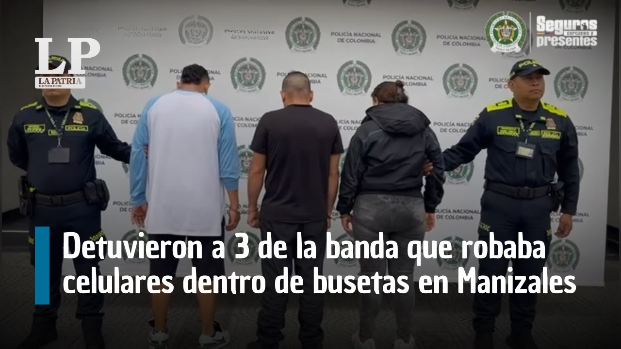 Detuvieron a 3 de la banda que robaba celulares dentro de busetas en Manizales