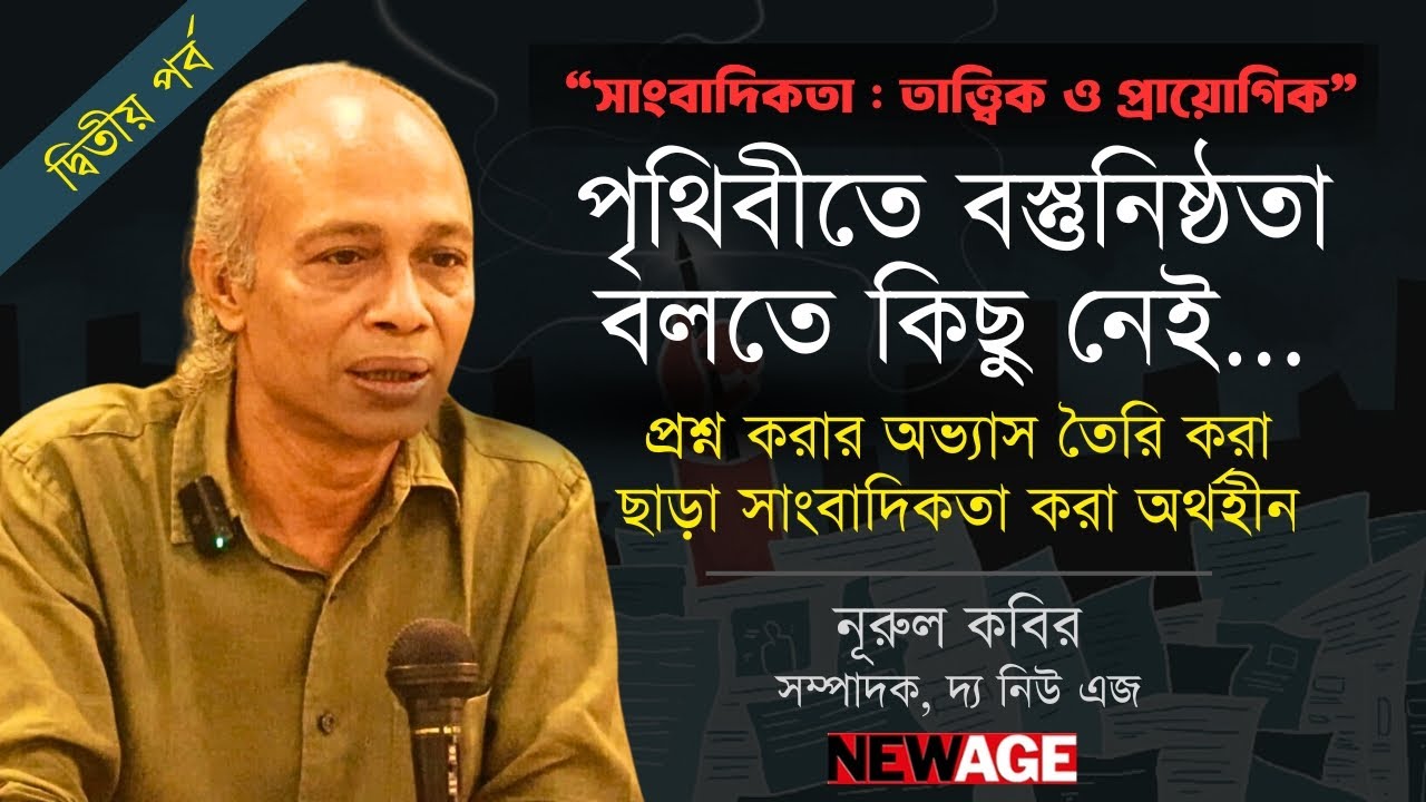 পৃথিবীতে বস্তুনিষ্ঠতা বলতে কিছু নেই! | সাংবাদিকতা : তাত্ত্বিক ও প্রায়োগিক | ২য় পর্ব | নূরুল কবির