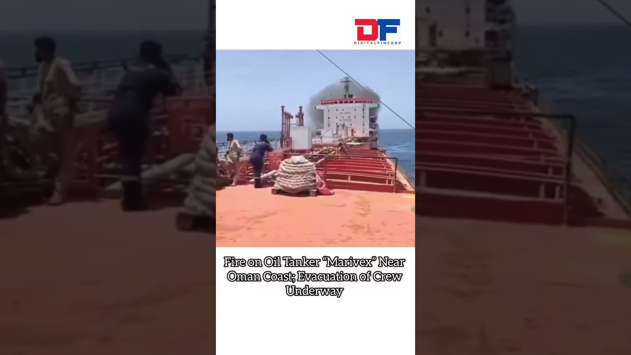 Fire on Oil Tanker &ldquo;Marivex&rdquo; Near Oman Coast; Evacuation of Crew Underway