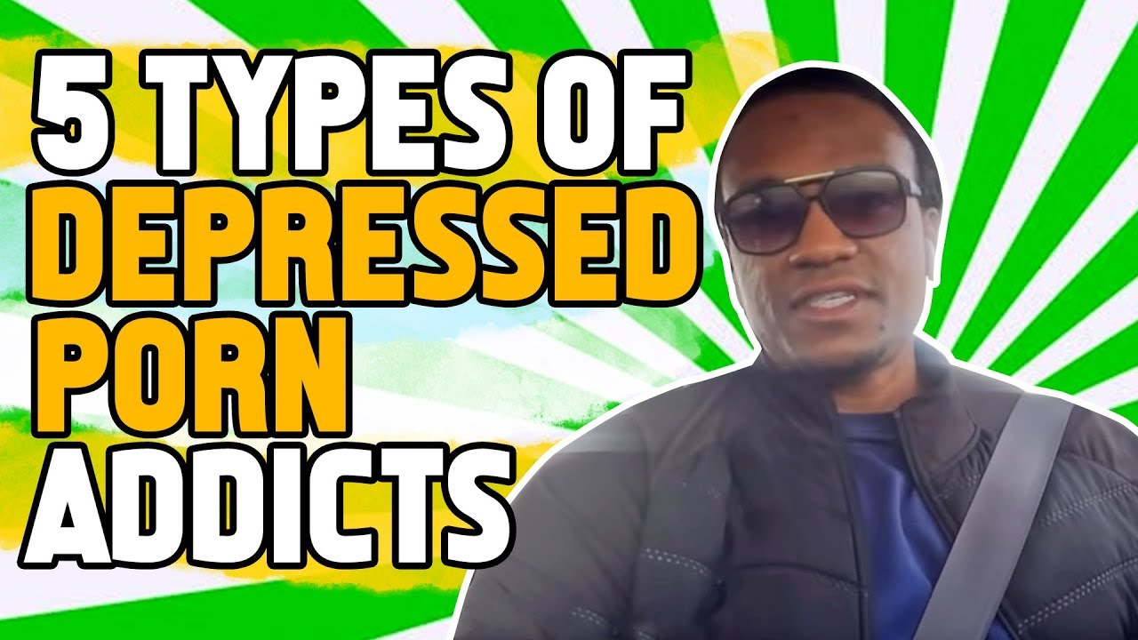 5 Types of Depressed Porn Addicts | Porn Addiction Symptoms