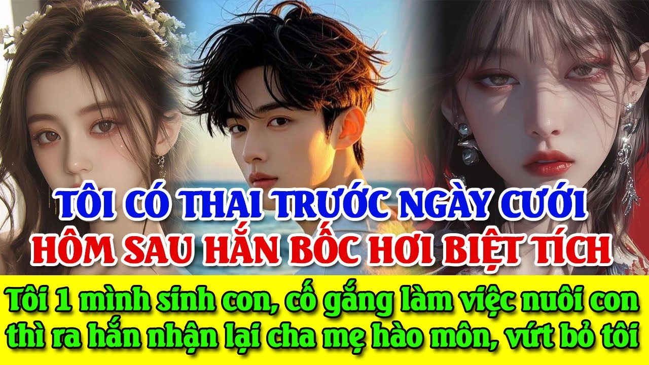 TÔI MANG THAI TRƯỚC NGÀY CƯỚI, HẮN CHẠY MẤT TÍCH, Tôi một mình sinh con, thì ra hắn vào được hào môn