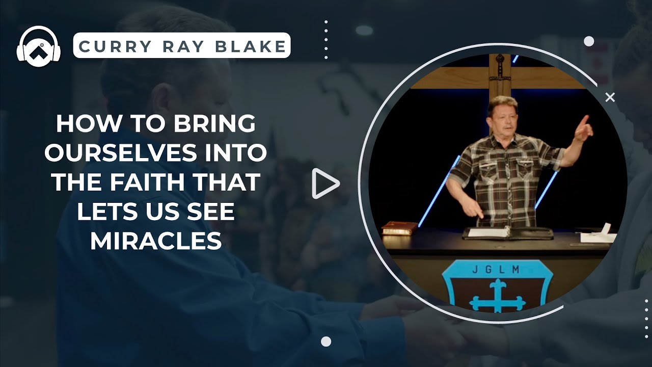 How to bring ourselves into the faith that lets us see miracles, with personal testimony,Curry Blake