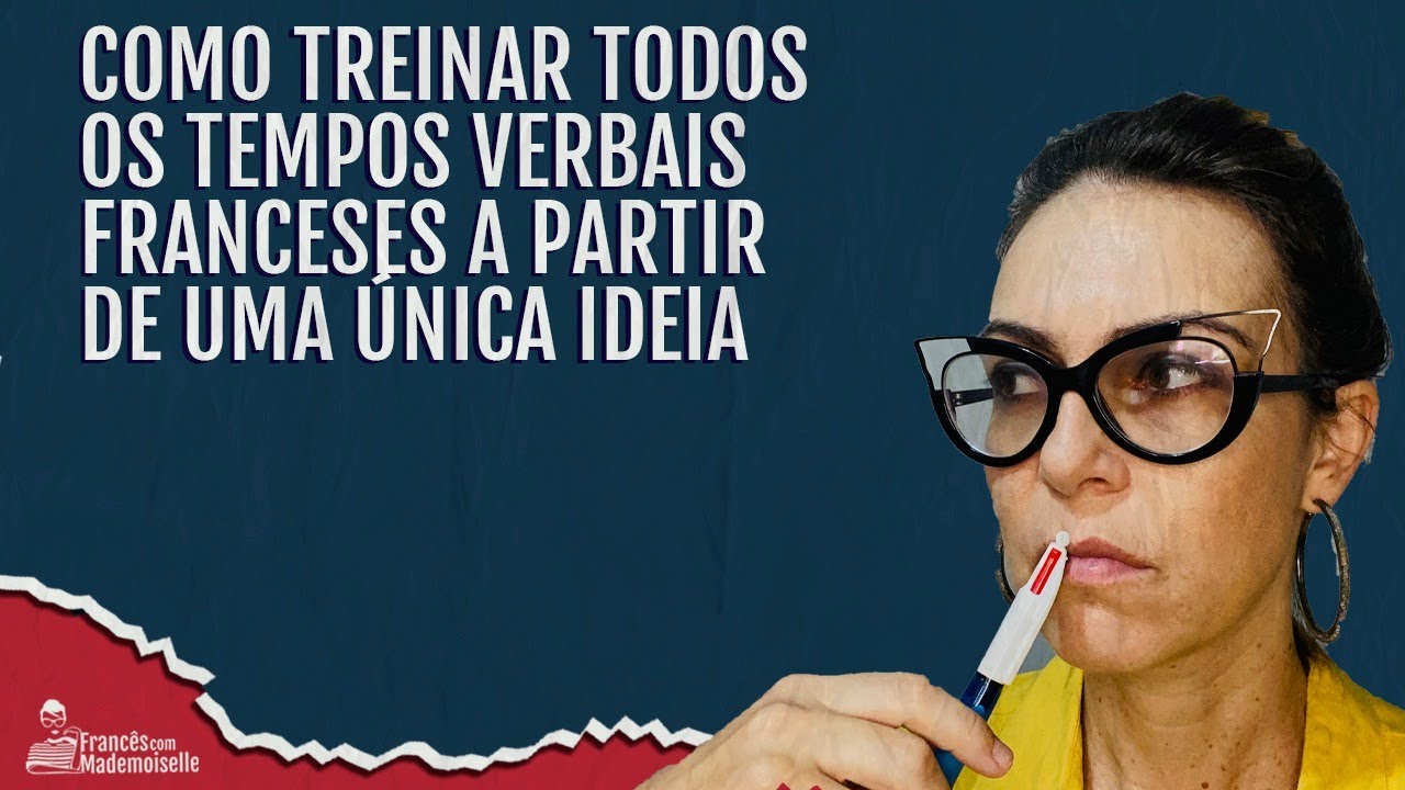 TEMPOS VERBAIS EM FRANCÊS: Como treinar todos eles e aprender francês a partir de uma única ideia?
