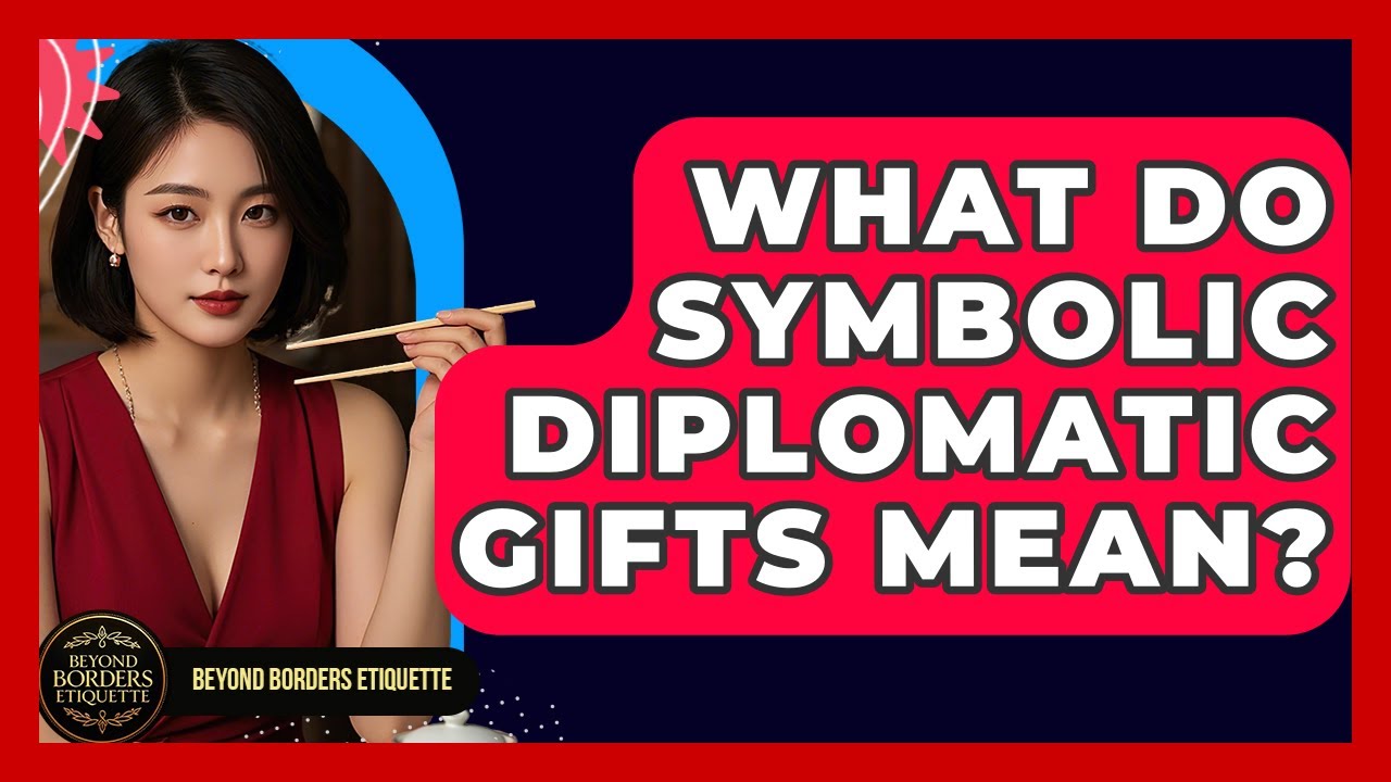 What Do Symbolic Diplomatic Gifts Mean? - Beyond Borders Etiquette