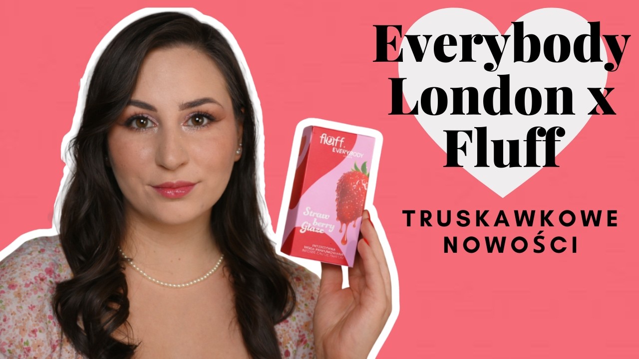 Kosmetyki Everybody London x Fluff - Sama słodycz 🍓