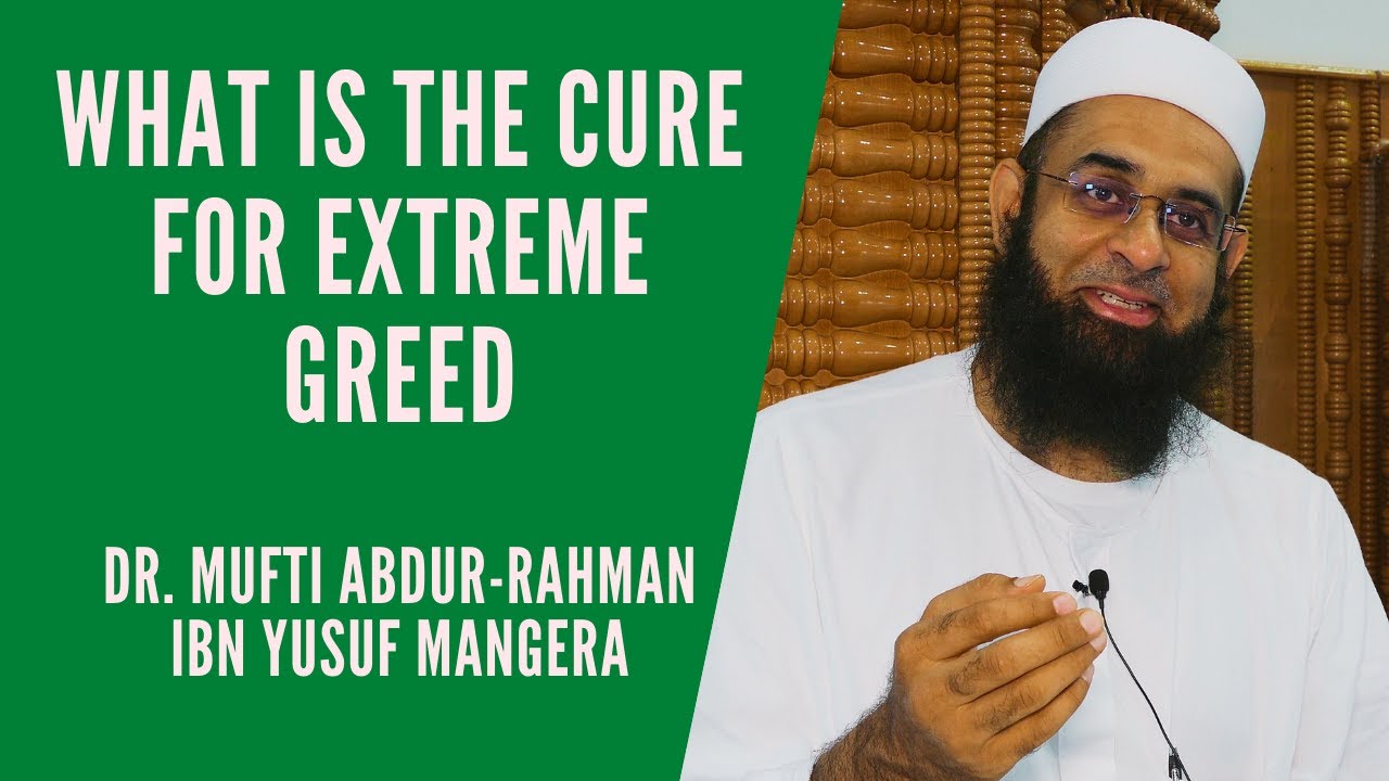 What is the Cure for Extreme Greed | Dr. Mufti Abdur-Rahman ibn Yusuf Mangera