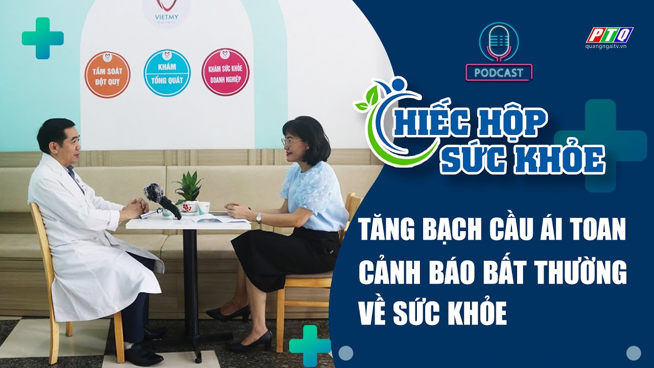 PODCAST | Nguy hiểm khi tăng bạch cầu ái toan | PTQ