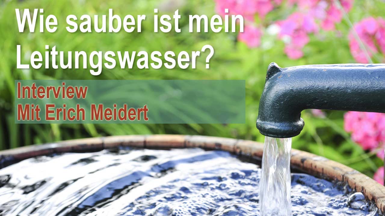 Wie sauber ist unser Leitungswasser? Interview mit Erich Meidert